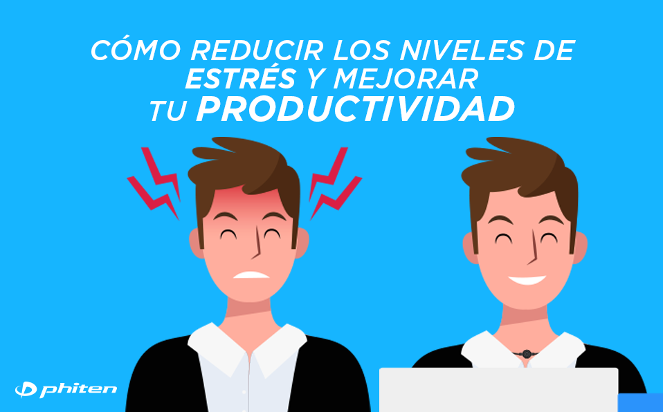 Cómo reducir tus niveles de estrés y mejorar tu productividad